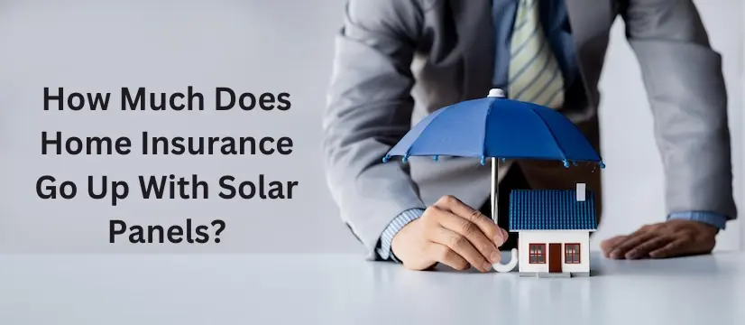 How Much Does Home Insurance Go Up With Solar Panels